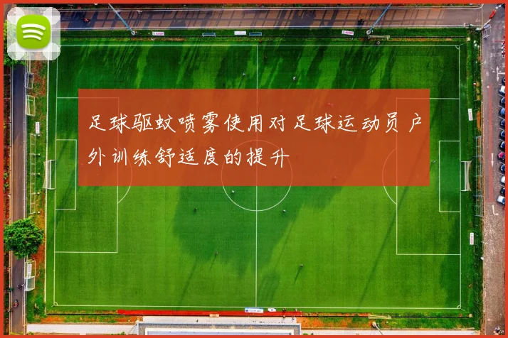 足球驱蚊喷雾使用对足球运动员户外训练舒适度的提升