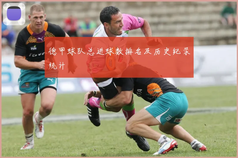 德甲球队总进球数排名及历史纪录统计