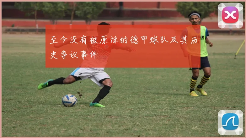 至今没有被原谅的德甲球队及其历史争议事件