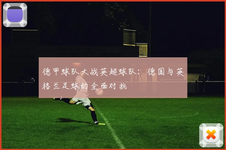 德甲球队大战英超球队：德国与英格兰足球的全面对抗